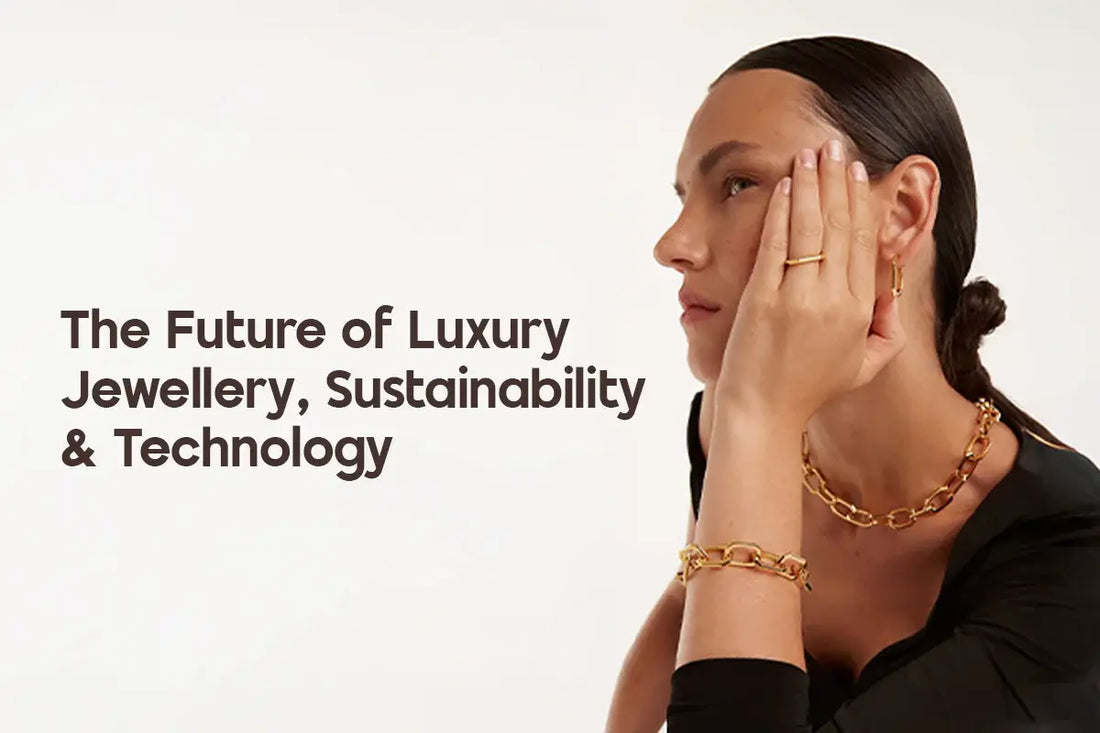 The Future of Luxury Jewellery: Sustainability & Technology